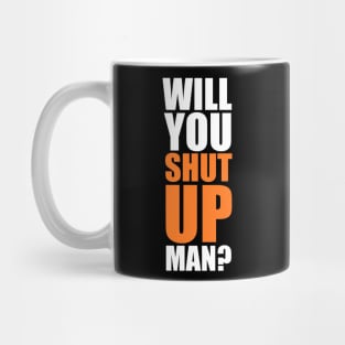 Will you SHUT UP man? Mug